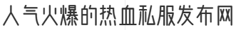 人气火爆的热血私服发布网