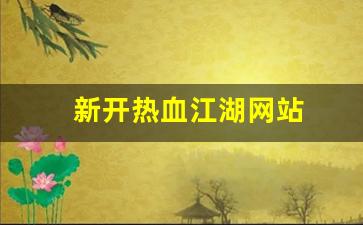 热血159：新开热血江湖网站(新开热血江湖网站在哪) (2)